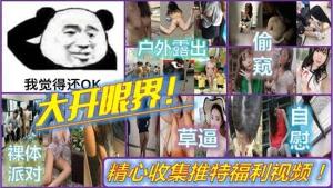 大开眼界，精选收集推特福利视频